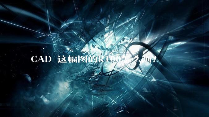 CAD 这幅图的R100怎么画？