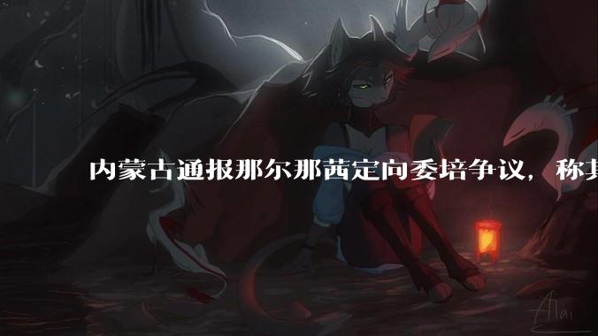 内蒙古通报那尔那茜定向委培争议，称其涉嫌高考报名材料造***，将严肃追责问责，涉事人员面临哪些责任处罚？