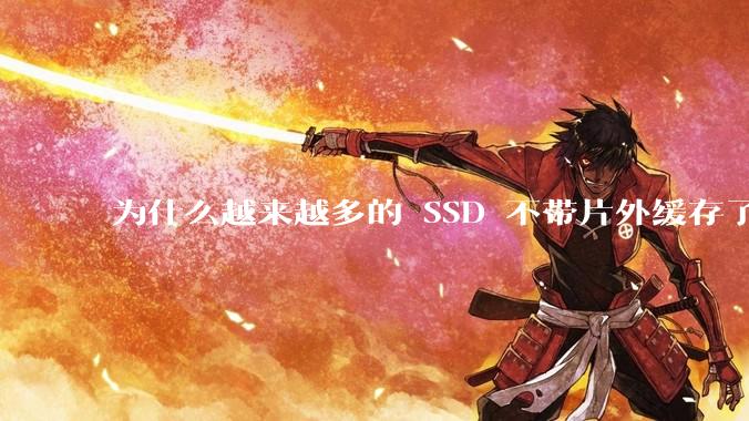 为什么越来越多的 SSD 不带片外缓存了？